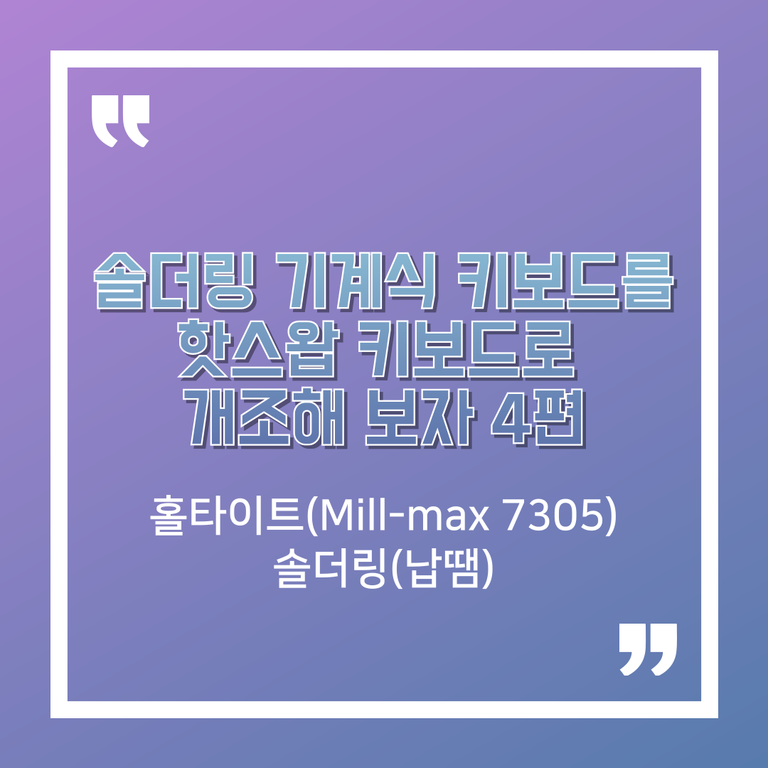 016_00_thumbnail_솔더링 기계식 키보드를 핫스왑 키보드 개조해 보자_04 : 홀타이트(Mill max 7305) 솔더링(납땜)